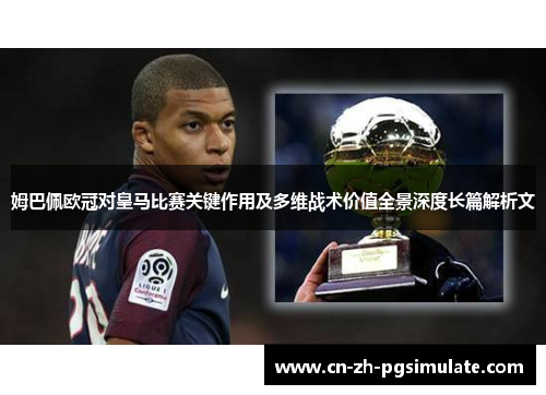 姆巴佩欧冠对皇马比赛关键作用及多维战术价值全景深度长篇解析文