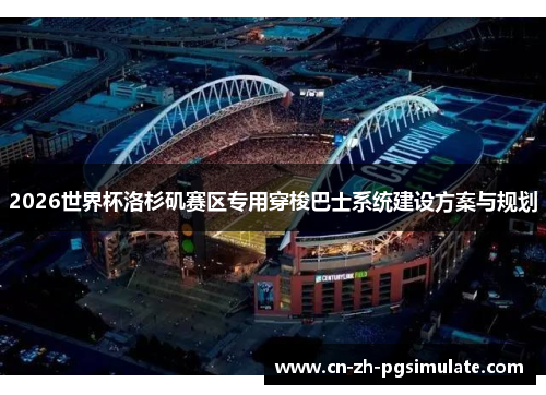 2026世界杯洛杉矶赛区专用穿梭巴士系统建设方案与规划