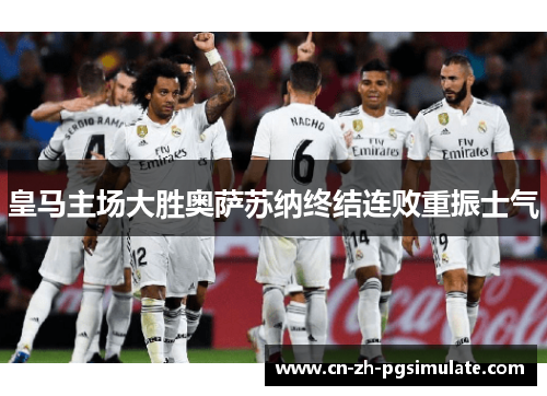 皇马主场大胜奥萨苏纳终结连败重振士气